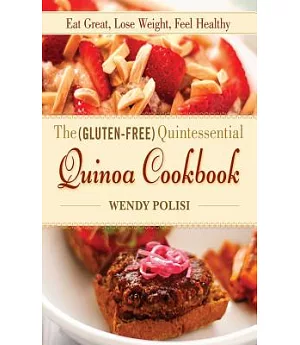 The Gluten-Free Quintessential Quinoa Cookbook: Eat Great, Lose Weight, Feel Healthy