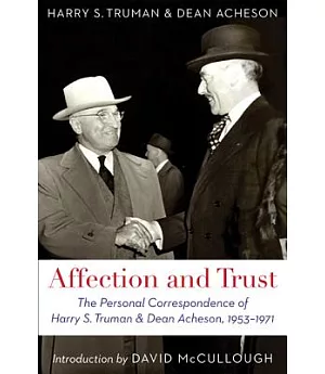 Affection and Trust: The Personal Correspondence of Harry S. Truman and Dean Acheson, 1953-1971