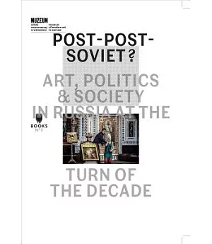 Post-Post-Soviet?: Art, Politics & Society in Russia at the Turn of the Decade