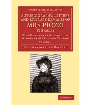 Autobiography, Letters and Literary Remains of Mrs Piozzi (Thrale): With Notes and an Introductory Account of Her Life and Writi