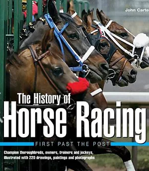 The History of Horse Racing: First Past the Post - Champion thoroughbreds, owners, trainers and jockeys, illustrated with 220 dr