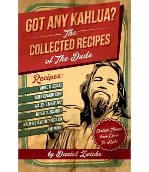 Got Any Kahlua?: The Collected Recipes of the Dude