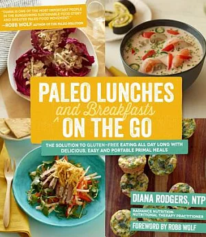 Paleo Lunches and Breakfasts on the Go: The Solution to Gluten-Free Eating All Day Long With Delicious, Easy and Portable Primal