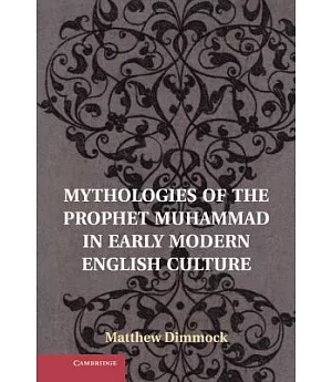 Mythologies of the Prophet Muhammad in Early Modern English Culture