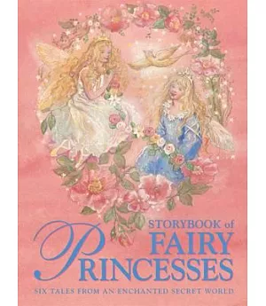 Storybook of Fairy Princesses: Six Tales from an Enchanted Secret World