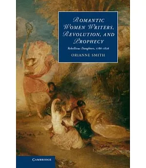 Romantic Women Writers, Revolution, and Prophecy: Rebellious Daughters, 1786-1826