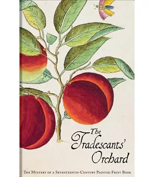The Tradescants’ Orchard: The Mystery of a Seventeenth-Century Painted Fruit Book