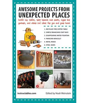 Awesome Projects from Unexpected Places: Bottle Cap Tables, Tree Branch Coat Racks, Cigar Box Guitars, and Other Cool Ideas for