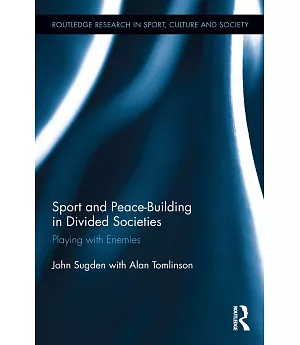 Sport and Peace-Building in Divided Societies: Playing With the Enemy