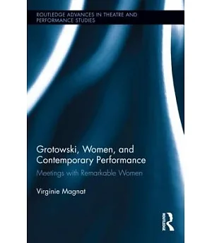 Grotowski, Women, and Contemporary Performance: Meetings With Remarkable Women