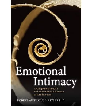 Emotional Intimacy: A Comprehensive Guide for Connecting With the Power of Your Emotions