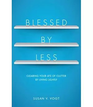 Blessed By Less: Clearing Your Life of Clutter by Living Lightly