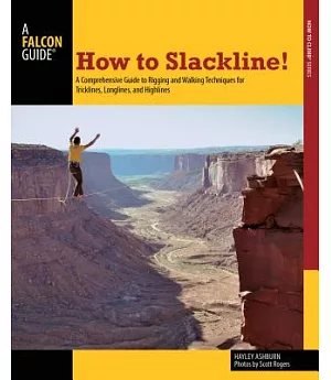 How to Slackline!: A Comprehensive Guide to Rigging and Walking Techniques for Tricklines, Longlines, and Highlines
