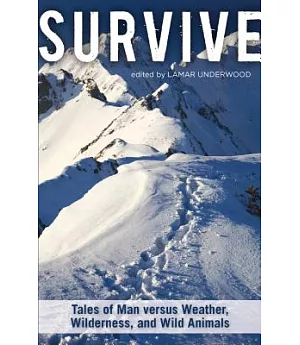 Survive: Tales of Man Versus Weather, Wilderness, and Wild Animals