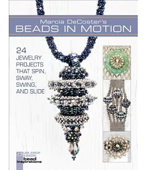 Marcia DeCoster’s Beads in Motion: 24 Jewelry Projects That Spin, Sway, Swing, and Slide