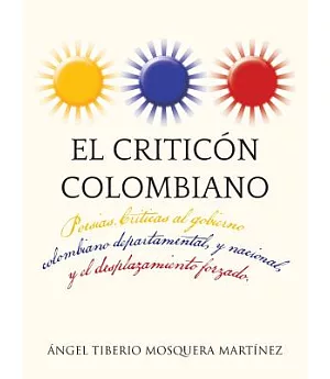 El criticón colombiano: Poesias .criticas Al Gobierno Colombiano Departamental, Y Nacional , Y El Desplazamiento Forzado.