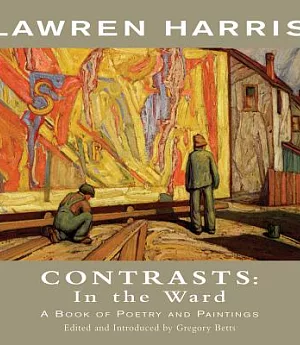 Lawren Harris: Contrasts: In the Ward: A Book of Poetry and Paintings