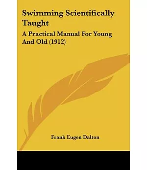 Swimming Scientifically Taught: A Practical Manual for Young and Old