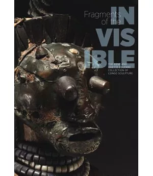 Fragments of the Invisible: The Rene and Odette Delenne Collection of Congo Sculpture