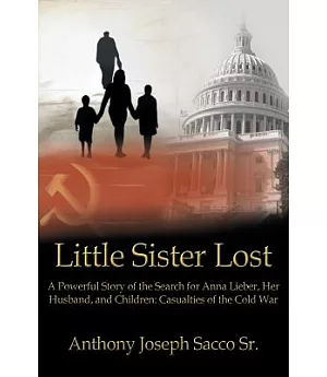 Little Sister Lost: A Powerful Story of the Search for Anna Lieber, Her Husband, and Children: Casualties of the Cold War