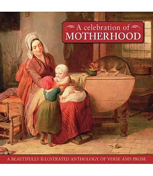 A Celebration of Motherhood: A Beautiful Illustrated Collection of Verse and Prose