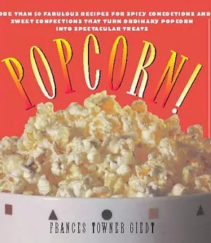 Popcorn!: 60 Irrestible Recipes for Everyone’s Favorite Snack
