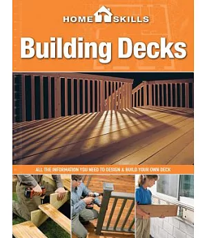 Building Decks: All the Information You Need to Design & Build Your Own Deck
