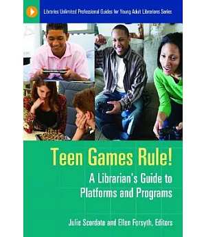 Teen Games Rule!: A Librarian’s Guide to Platforms and Programs