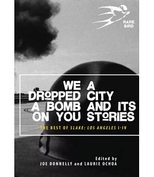 We Dropped a Bomb on You: A City and Its Stories: The Best of Slake I-IV, Los Angeles