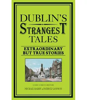 Dublin’s Strangest Tales: Extraordinary but True Stories