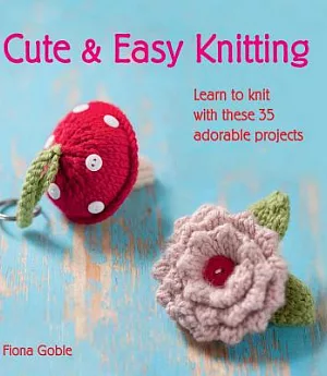 Cute & Easy Knitting: Learn to Knit With These 35 Adorable Projects