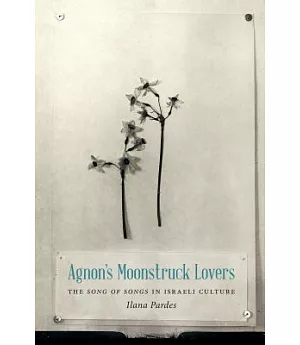 Agnon’s Moonstruck Lovers: The Song of Songs in Israeli Culture
