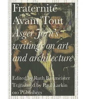 Fraternit Avant Tout: Asger Jorn’s Writings on Art and Architecture, 1938-1958