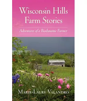 Wisconsin Hills Farm Stories: Adventures of a Biodynamic Farmer