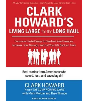 Clark Howard’s Living Large for the Long Haul: Consumer-Tested Ways to Overhaul Your Finances, Increase Your Savings, and Get Yo