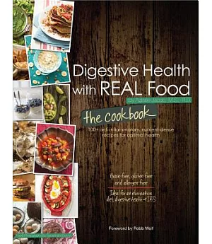 Digestive Health With Real Food: 100+ Anti-Inflammatory, Nutrient-Dense Recipes for Optimal Health