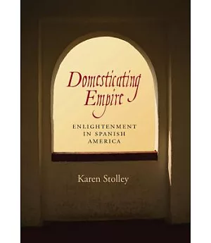 Domesticating Empire: Enlightenment in Spanish America