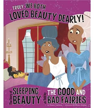 Truly, We Both Loved Beauty Dearly!: The Story of Sleeping Beauty, As Told by the Good and Bad Fairies
