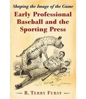 Early Professional Baseball and the Sporting Press: Shaping the Image of the Game