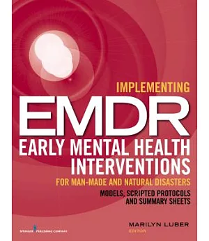 Implementing EMDR Early Mental Health Interventions for Man-Made and Natural Disasters: Models, Scripted Protocols, and Summary