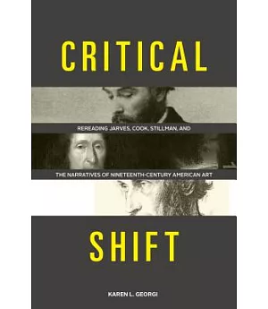 Critical Shift: Rereading Jarves, Cook, Stillman, and the Narratives of NineteenthCcentury American Art