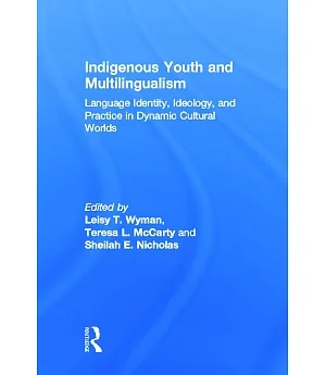 Indigenous Youth and Multilingualism: Language Identity, Ideology, and Practice in Dynamic Cultural Worlds