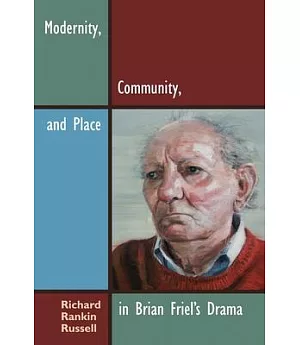 Modernity, Community, and Place in Brian Friel’s Drama