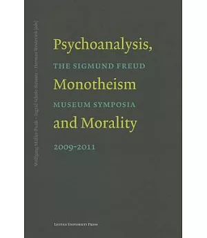 Psychoanalysis, Monotheism and Morality: Symposia of the Sigmund Freud Museum 2009-2011