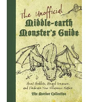 The Unofficial Middle-Earth Monster’s Guide: Hunt Hobbits, Hoard Treasure, and Embrace Your Villainous Nature
