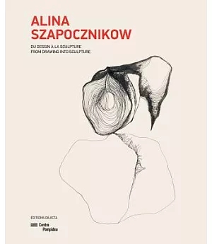 Alina Szapocznikow: Du Dessin A La Sculpture / From Drawing into Sculpture
