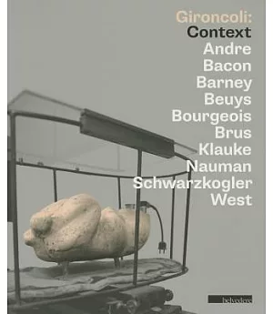 Gironcoli: Context: Andre/ Bacon/ Barney/ Beuys/ Bourgeois/ Brus/ Klauke/ Nauman/ Schwarzkogler/ West