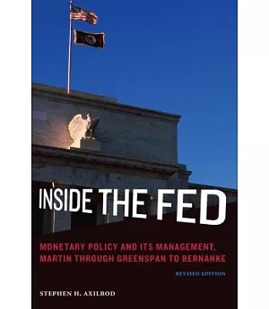 Inside the Fed: Monetary Policy and Its Management, Martin Through Greenspan to Bernanke