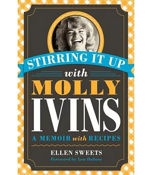 Stirring It Up with Molly Ivins: A Memoir with Recipes