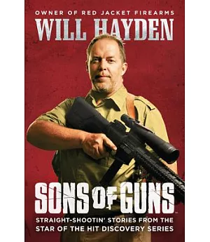 Sons of Guns: Straight-Shootin’ Stories from the Star of the Hit Discovery Series